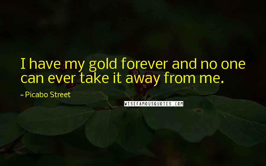 Picabo Street Quotes: I have my gold forever and no one can ever take it away from me.