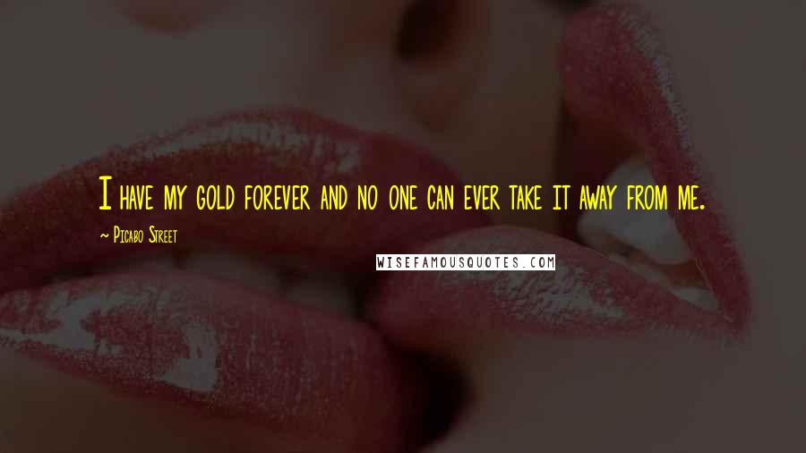 Picabo Street Quotes: I have my gold forever and no one can ever take it away from me.