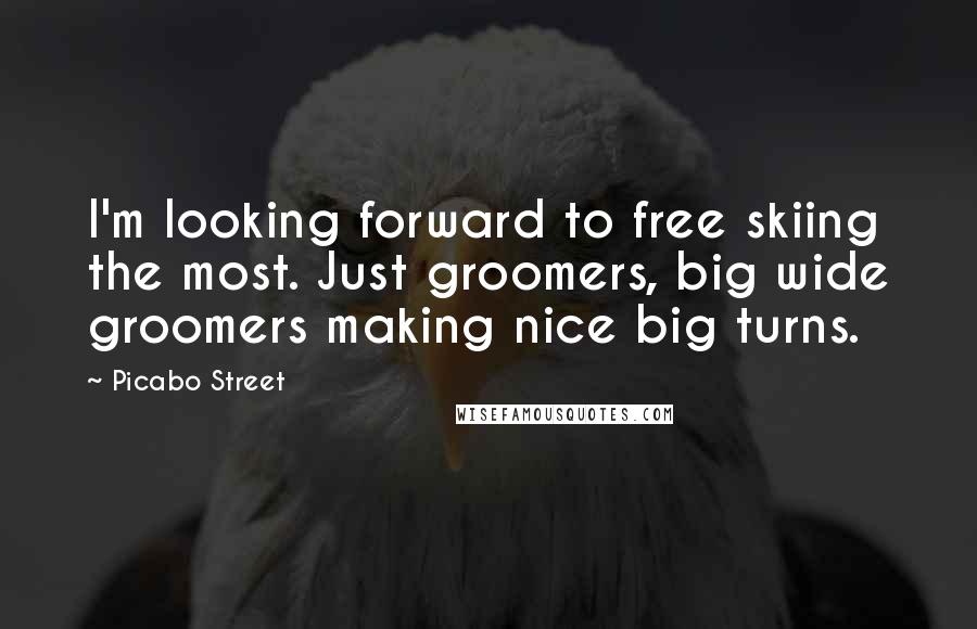 Picabo Street Quotes: I'm looking forward to free skiing the most. Just groomers, big wide groomers making nice big turns.