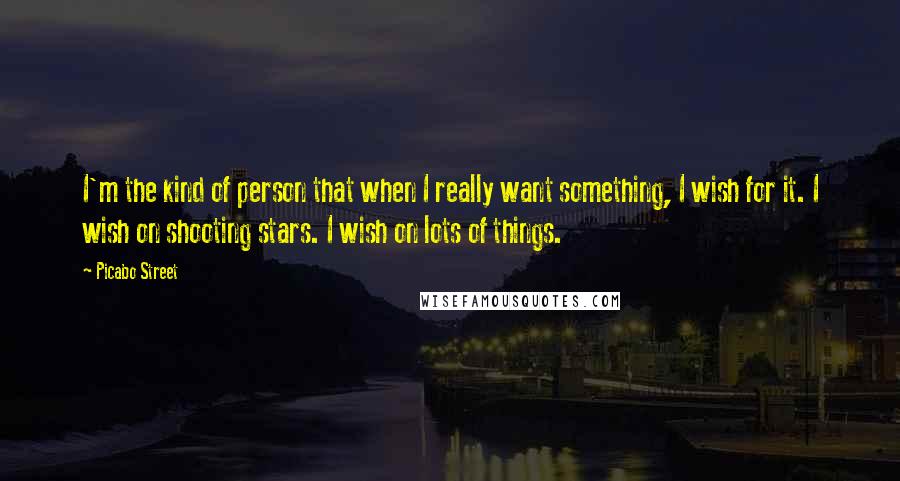 Picabo Street Quotes: I'm the kind of person that when I really want something, I wish for it. I wish on shooting stars. I wish on lots of things.