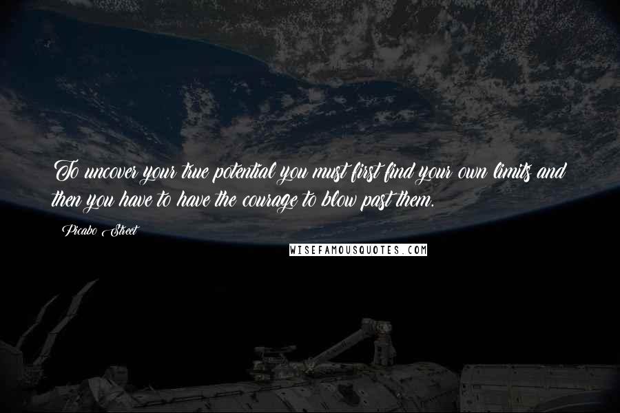 Picabo Street Quotes: To uncover your true potential you must first find your own limits and then you have to have the courage to blow past them.