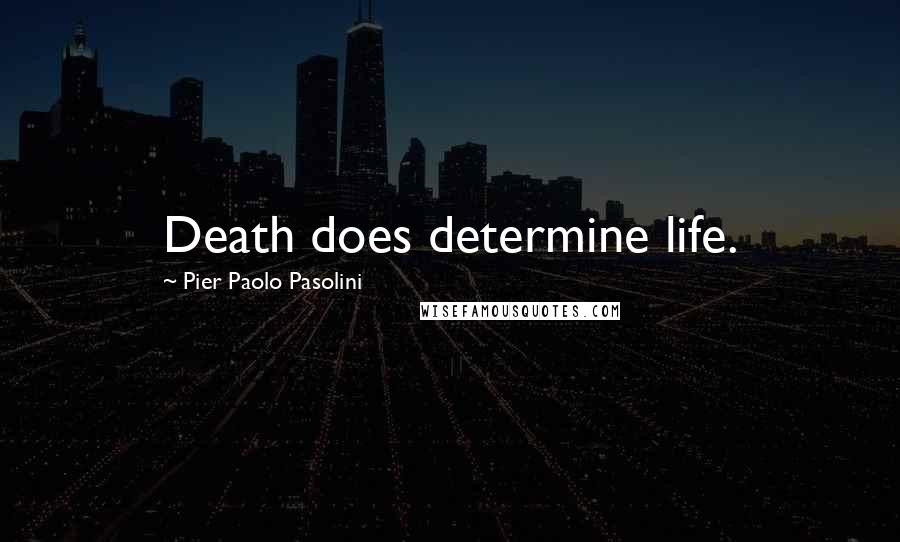 Pier Paolo Pasolini Quotes: Death does determine life.