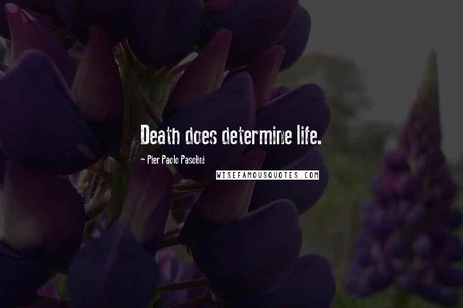 Pier Paolo Pasolini Quotes: Death does determine life.