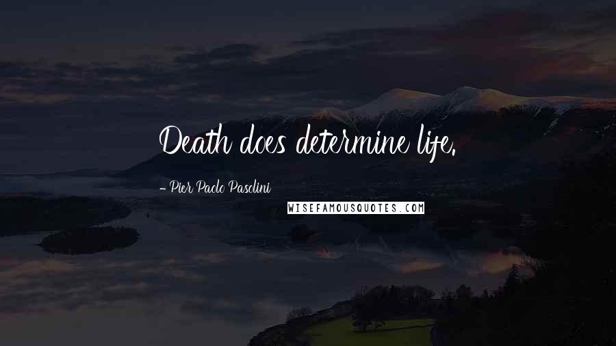 Pier Paolo Pasolini Quotes: Death does determine life.
