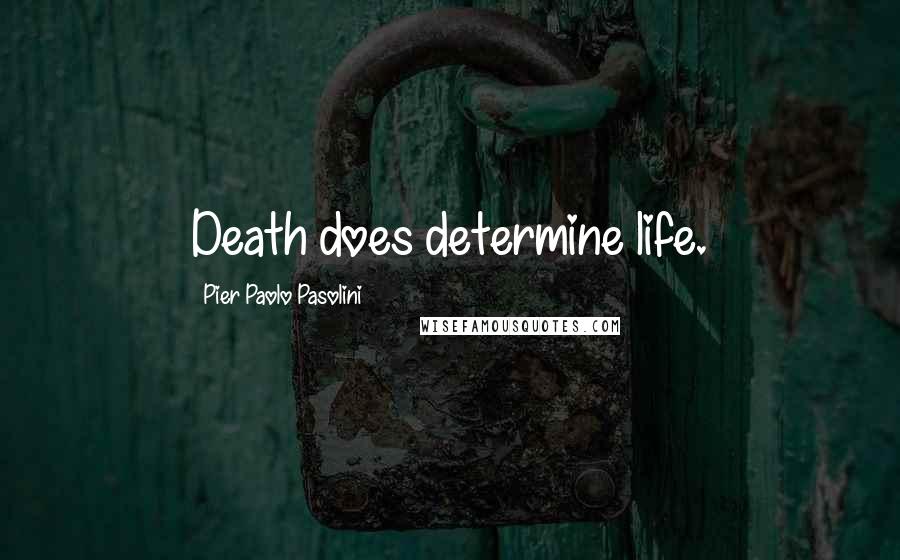 Pier Paolo Pasolini Quotes: Death does determine life.