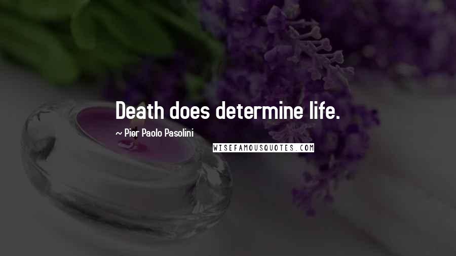 Pier Paolo Pasolini Quotes: Death does determine life.