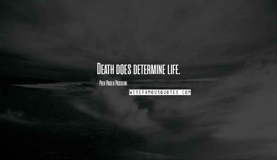 Pier Paolo Pasolini Quotes: Death does determine life.
