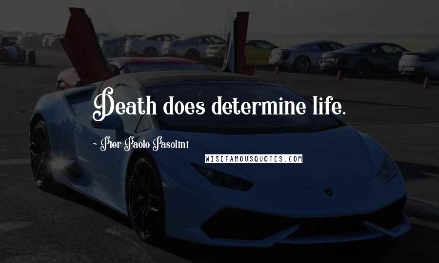 Pier Paolo Pasolini Quotes: Death does determine life.