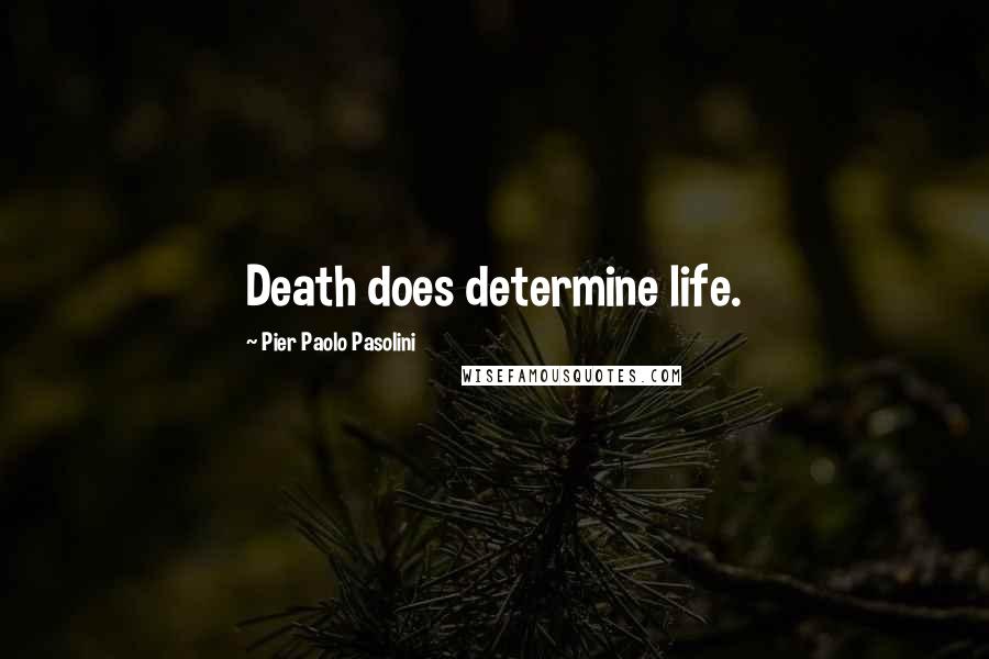 Pier Paolo Pasolini Quotes: Death does determine life.