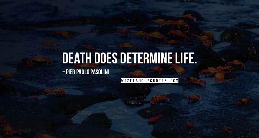 Pier Paolo Pasolini Quotes: Death does determine life.