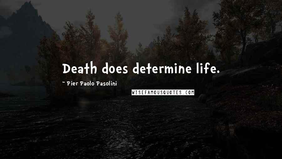 Pier Paolo Pasolini Quotes: Death does determine life.