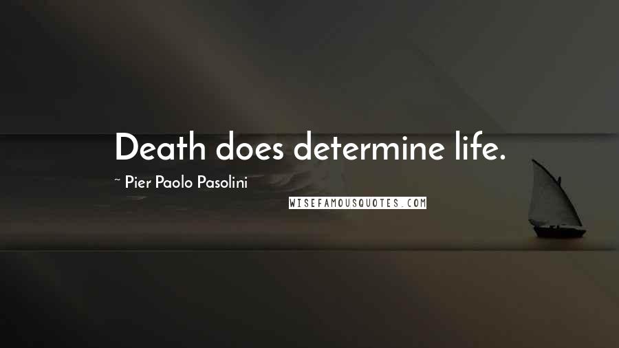 Pier Paolo Pasolini Quotes: Death does determine life.