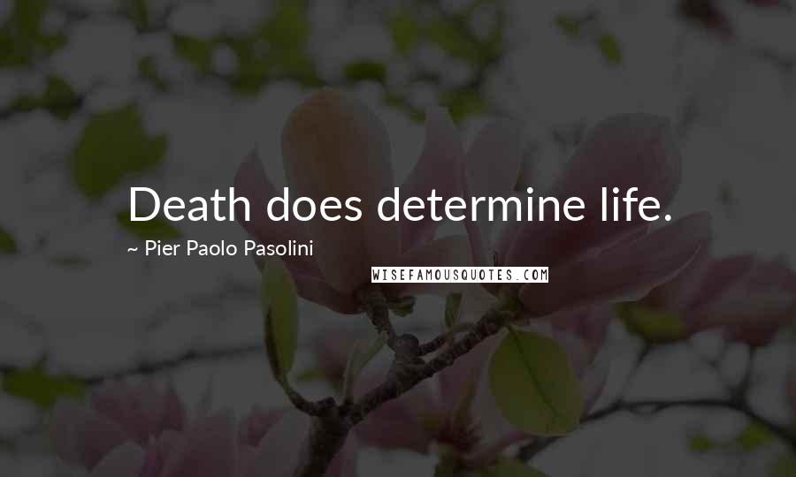 Pier Paolo Pasolini Quotes: Death does determine life.