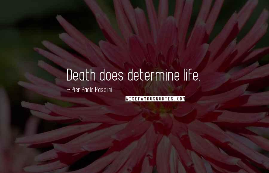 Pier Paolo Pasolini Quotes: Death does determine life.