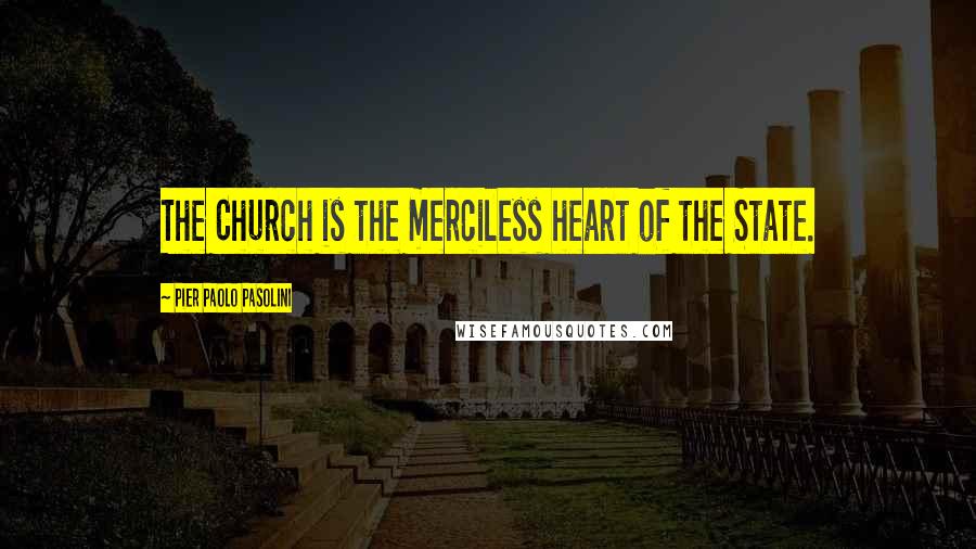 Pier Paolo Pasolini Quotes: The Church is the merciless heart of the State.