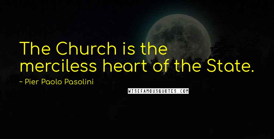 Pier Paolo Pasolini Quotes: The Church is the merciless heart of the State.