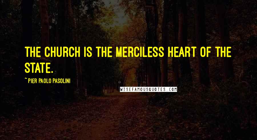 Pier Paolo Pasolini Quotes: The Church is the merciless heart of the State.