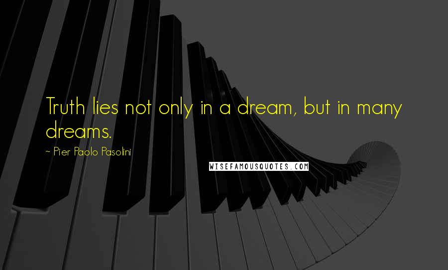 Pier Paolo Pasolini Quotes: Truth lies not only in a dream, but in many dreams.