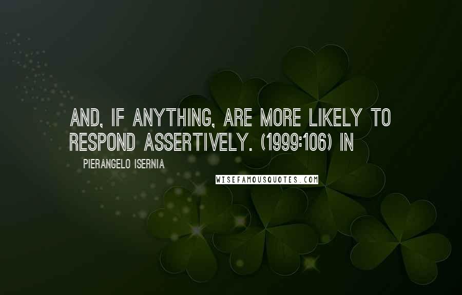 Pierangelo Isernia Quotes: And, if anything, are more likely to respond assertively. (1999:106) In