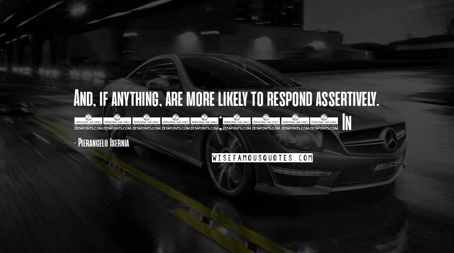 Pierangelo Isernia Quotes: And, if anything, are more likely to respond assertively. (1999:106) In