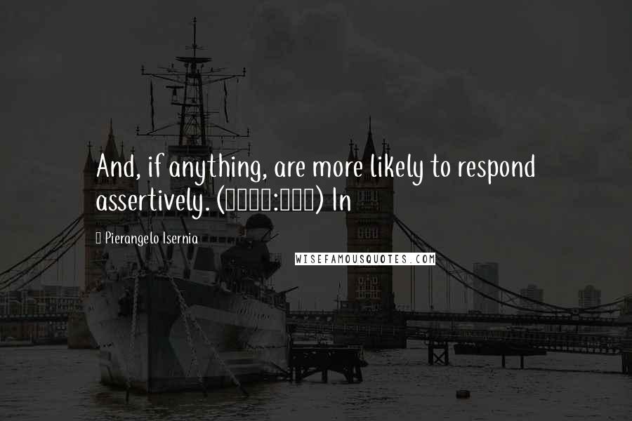 Pierangelo Isernia Quotes: And, if anything, are more likely to respond assertively. (1999:106) In