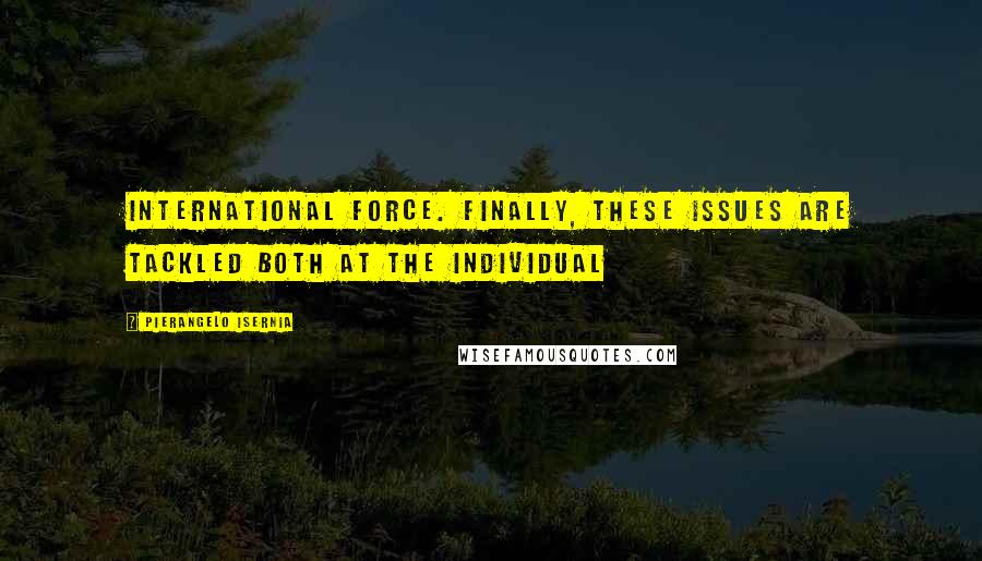 Pierangelo Isernia Quotes: International force. Finally, these issues are tackled both at the individual