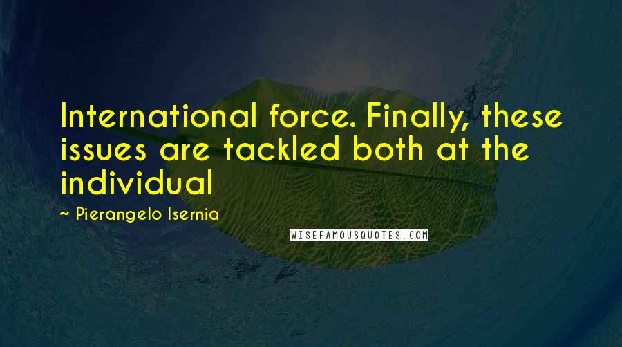 Pierangelo Isernia Quotes: International force. Finally, these issues are tackled both at the individual