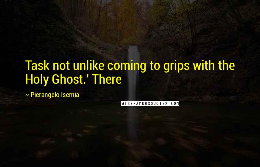 Pierangelo Isernia Quotes: Task not unlike coming to grips with the Holy Ghost.' There