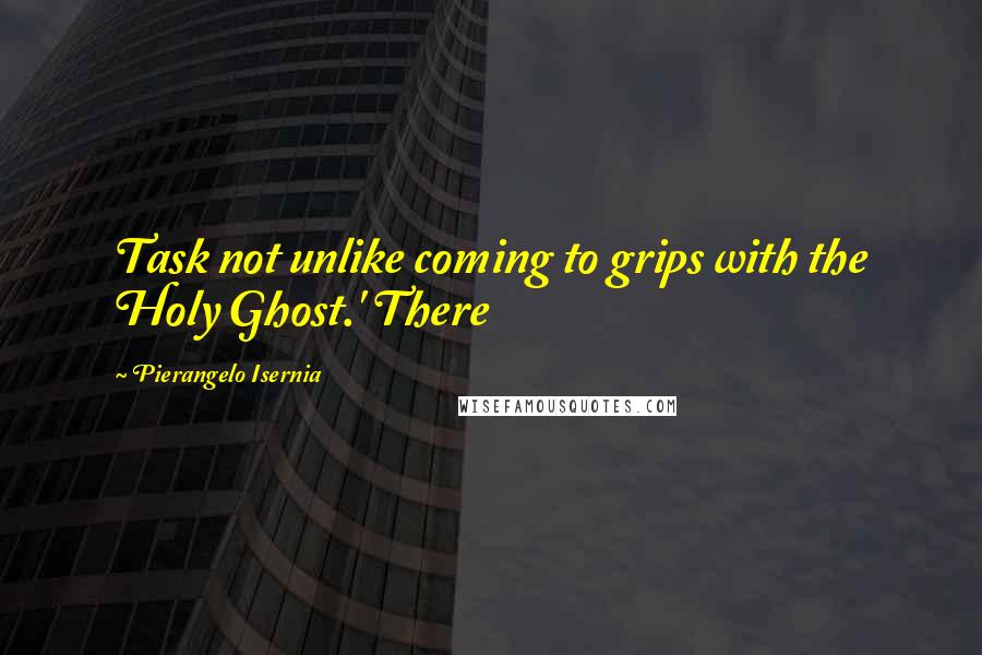 Pierangelo Isernia Quotes: Task not unlike coming to grips with the Holy Ghost.' There