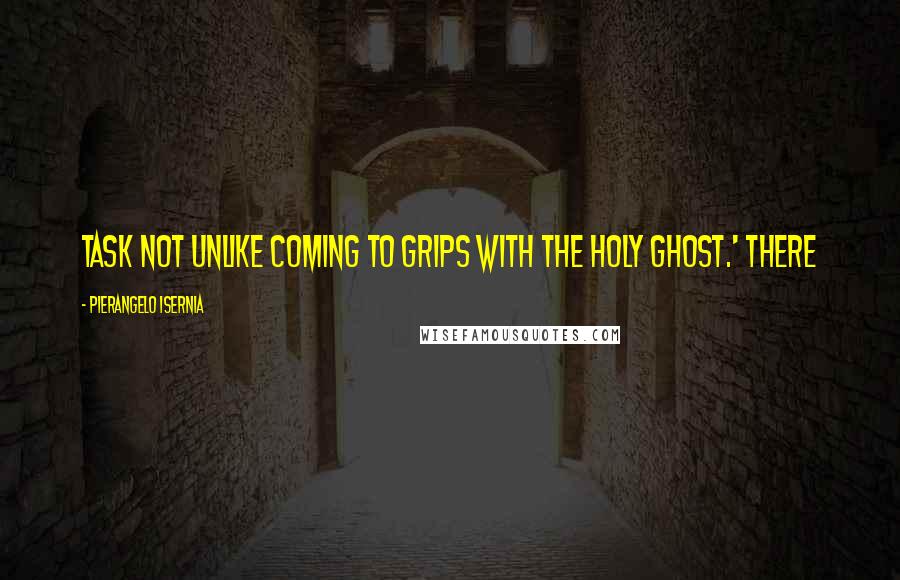 Pierangelo Isernia Quotes: Task not unlike coming to grips with the Holy Ghost.' There