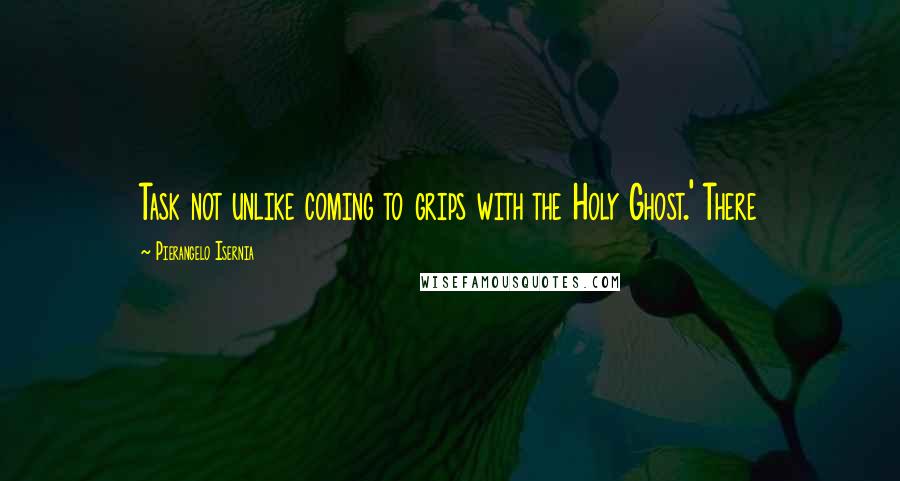 Pierangelo Isernia Quotes: Task not unlike coming to grips with the Holy Ghost.' There