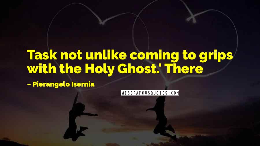 Pierangelo Isernia Quotes: Task not unlike coming to grips with the Holy Ghost.' There