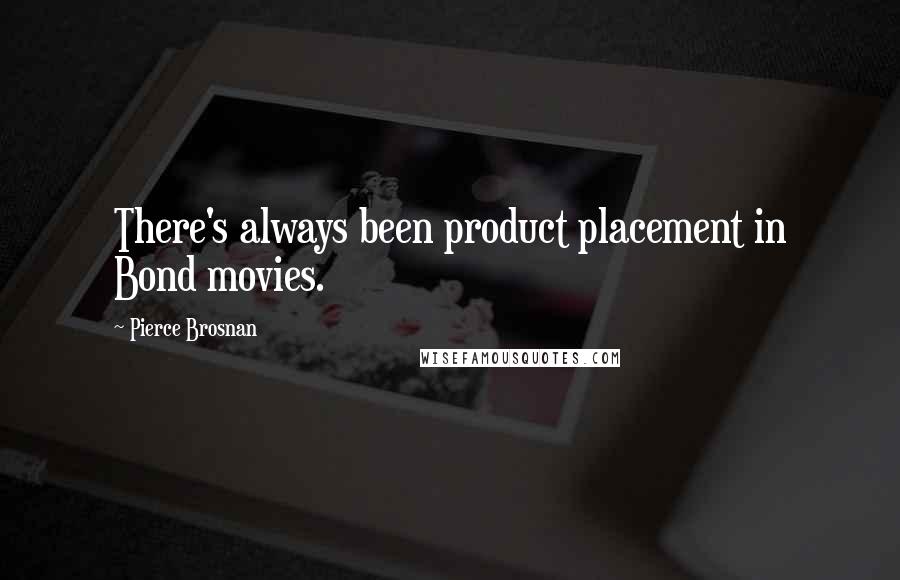 Pierce Brosnan Quotes: There's always been product placement in Bond movies.