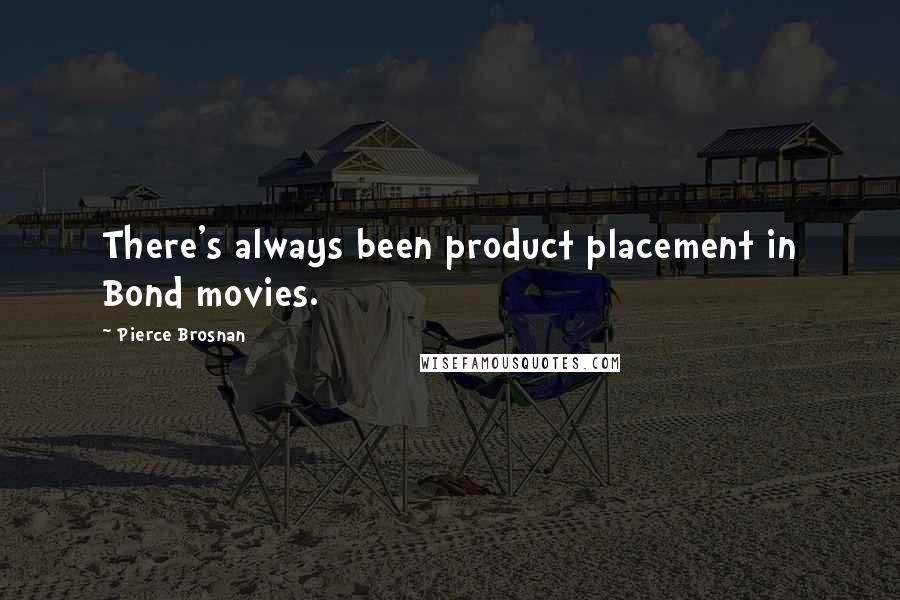 Pierce Brosnan Quotes: There's always been product placement in Bond movies.