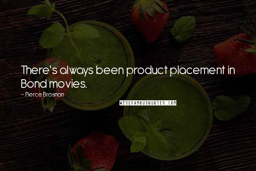 Pierce Brosnan Quotes: There's always been product placement in Bond movies.