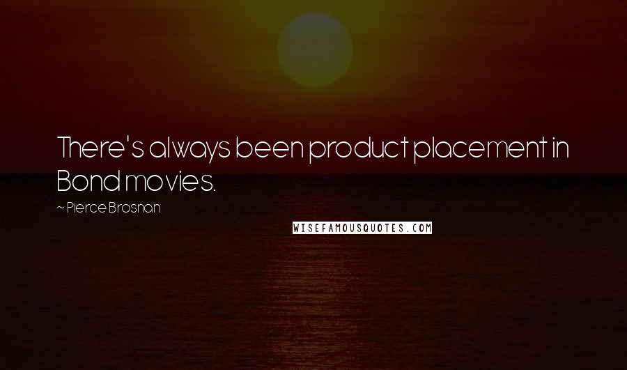 Pierce Brosnan Quotes: There's always been product placement in Bond movies.