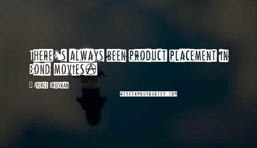 Pierce Brosnan Quotes: There's always been product placement in Bond movies.