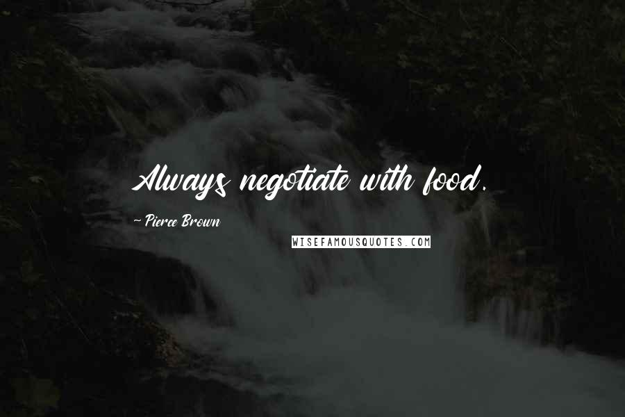 Pierce Brown Quotes: Always negotiate with food.