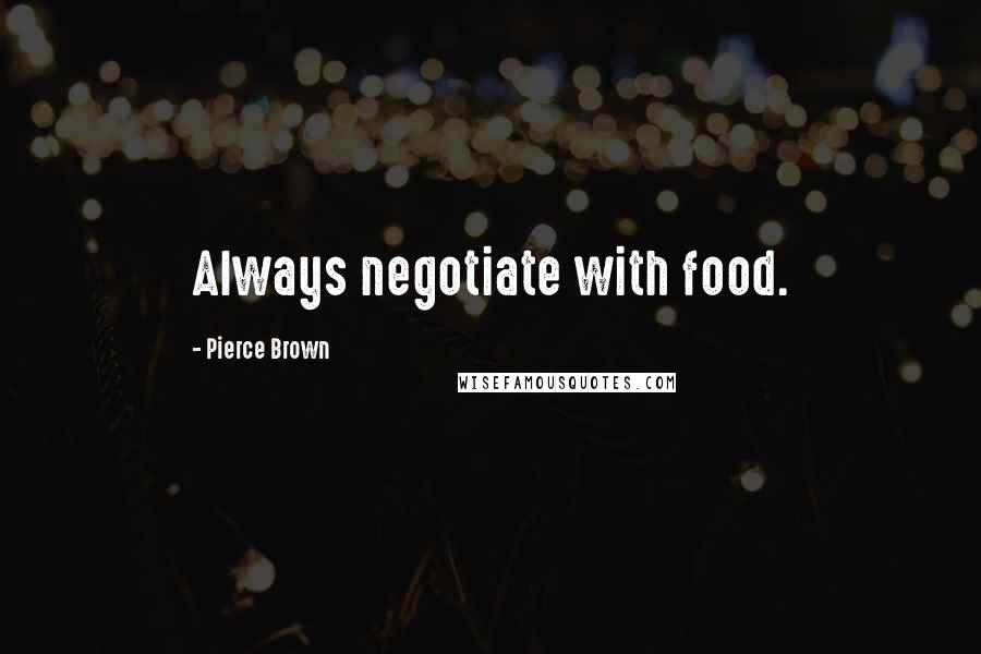 Pierce Brown Quotes: Always negotiate with food.