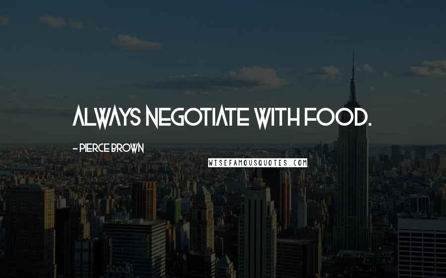 Pierce Brown Quotes: Always negotiate with food.