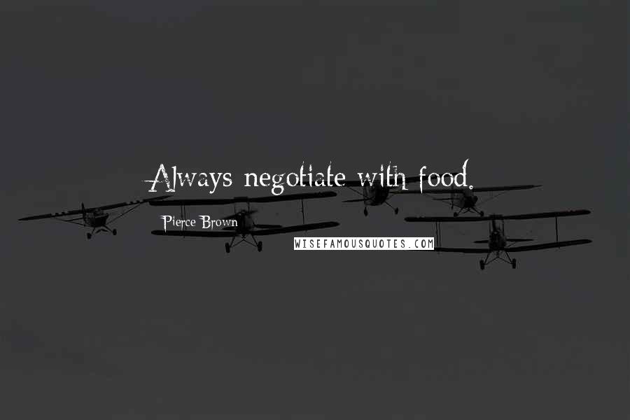 Pierce Brown Quotes: Always negotiate with food.