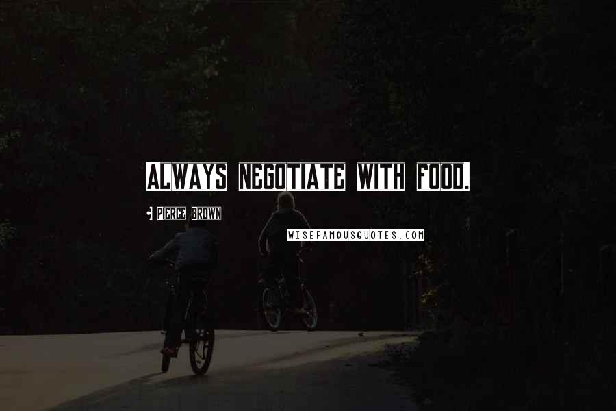 Pierce Brown Quotes: Always negotiate with food.