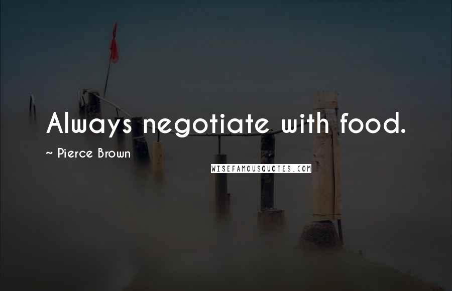 Pierce Brown Quotes: Always negotiate with food.