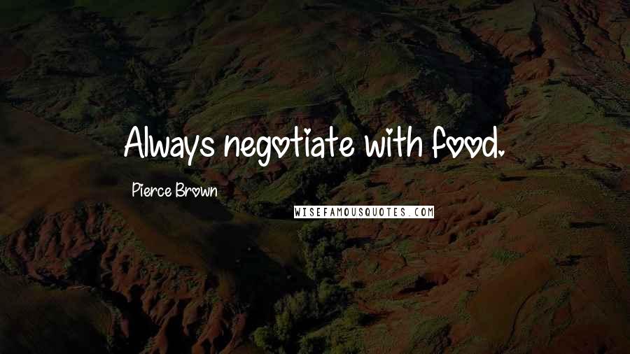 Pierce Brown Quotes: Always negotiate with food.