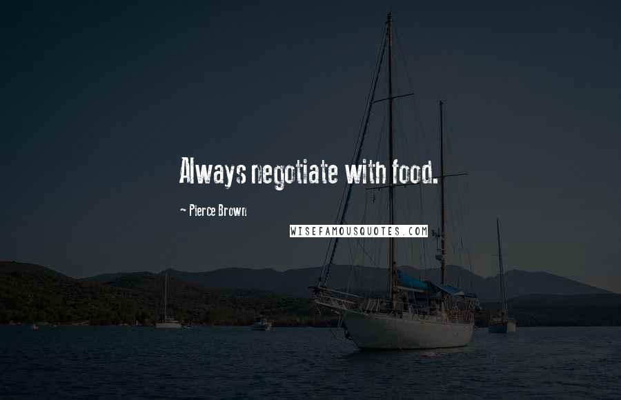 Pierce Brown Quotes: Always negotiate with food.