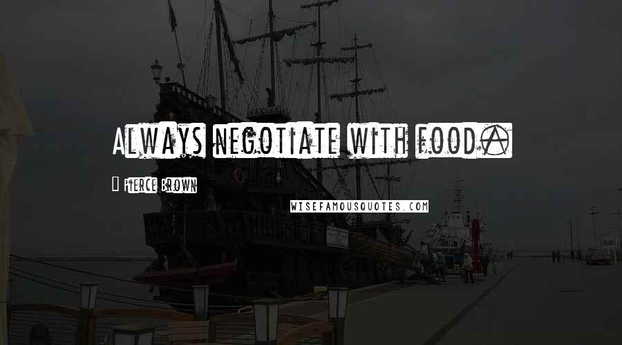 Pierce Brown Quotes: Always negotiate with food.