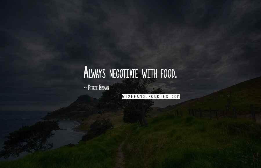 Pierce Brown Quotes: Always negotiate with food.