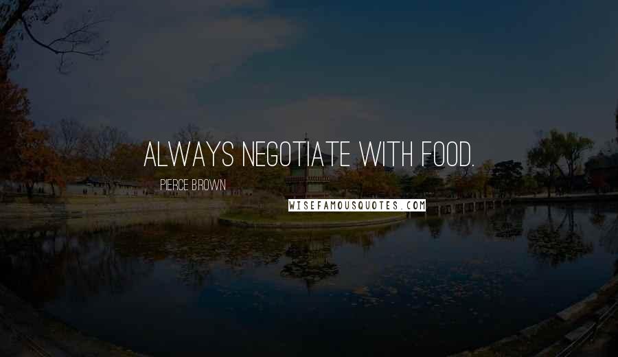 Pierce Brown Quotes: Always negotiate with food.