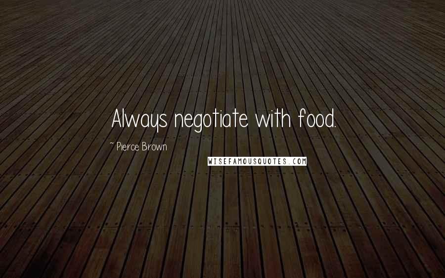 Pierce Brown Quotes: Always negotiate with food.