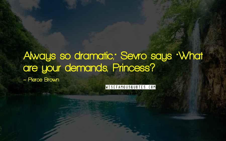 Pierce Brown Quotes: Always so dramatic," Sevro says. "What are your demands, Princess?